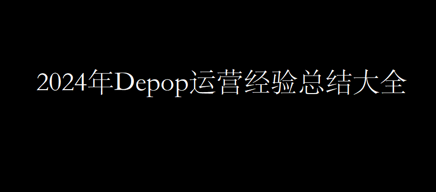 2024年Depop运营经验总结大全