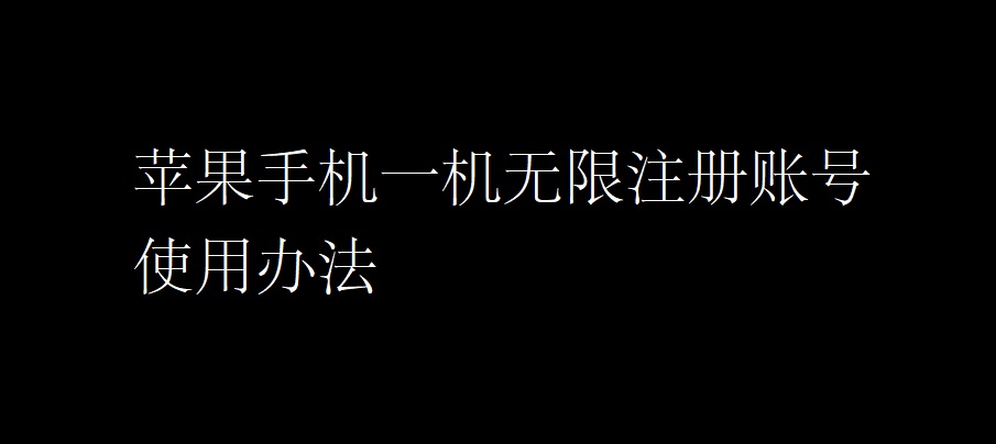 苹果手机一机无限注册账号使用办法，本方法适用于二手交易平台